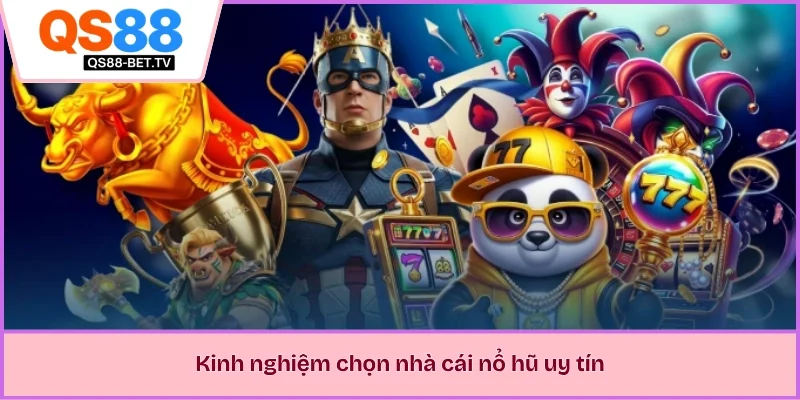 Kinh nghiệm chọn nhà cái nổ hũ uy tín