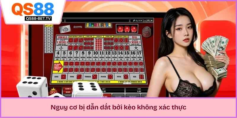 Nguy cơ bị dẫn dắt bởi kèo không xác thực